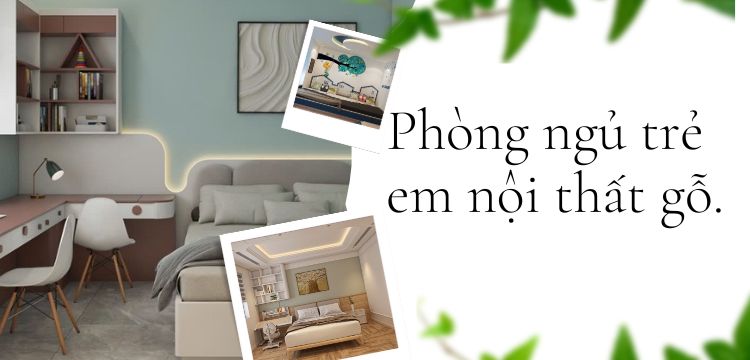 Thiết kế phòng ngủ trẻ em với nội thất gỗ an toàn và tiện ích