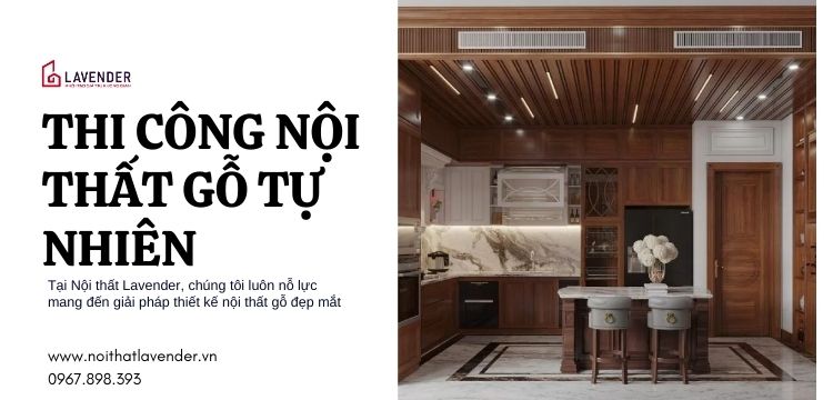 Thi công nội thất gỗ tự nhiên, kinh nghiệm và những điều cần biết