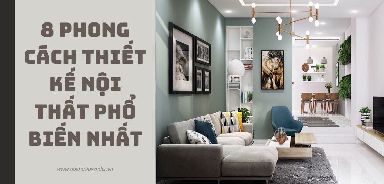 8 Phong Cách Thiết Kế Nội Thất Phổ Biến Nhất