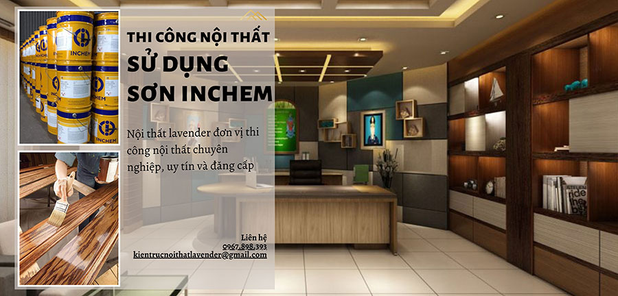 Thi công nội thất sử dụng sơn Inchem -  Đặc điểm và ứng dụng trong thi công nội thất chuyên nghiệp